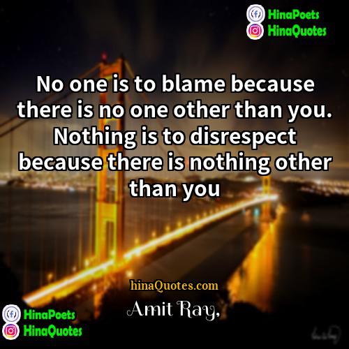 Amit Ray Quotes | No one is to blame because there